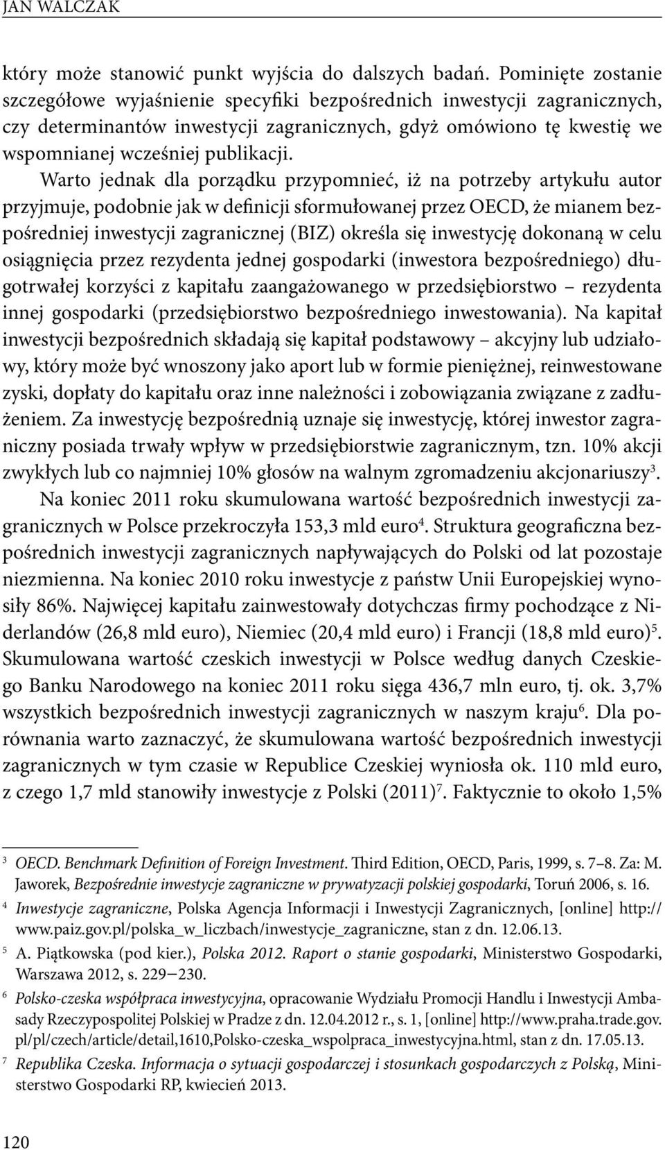 Warto jednak dla porządku przypomnieć, iż na potrzeby artykułu autor przyjmuje, podobnie jak w definicji sformułowanej przez OECD, że mianem bezpośredniej inwestycji zagranicznej (BIZ) określa się