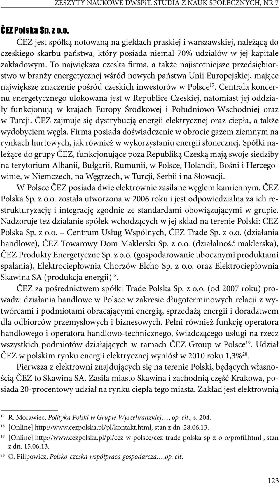 To największa czeska firma, a także najistotniejsze przedsiębiorstwo w branży energetycznej wśród nowych państwa Unii Europejskiej, mające największe znaczenie pośród czeskich inwestorów w Polsce 17.
