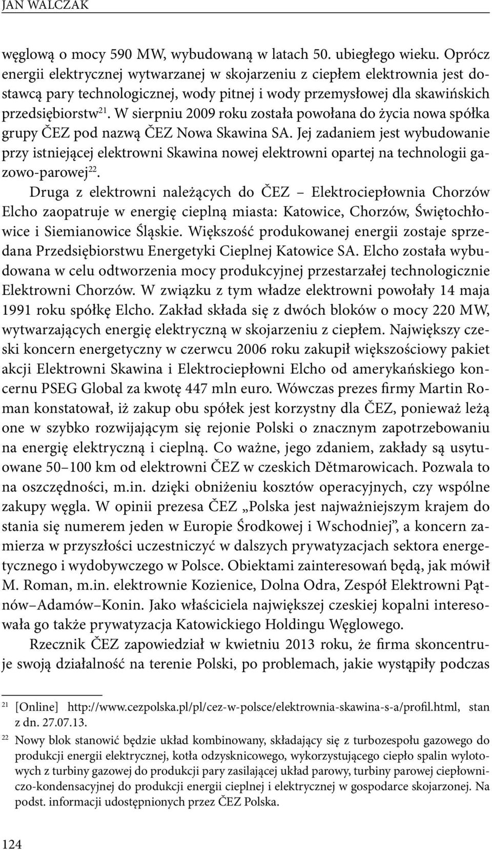 W sierpniu 2009 roku została powołana do życia nowa spółka grupy ČEZ pod nazwą ČEZ Nowa Skawina SA.