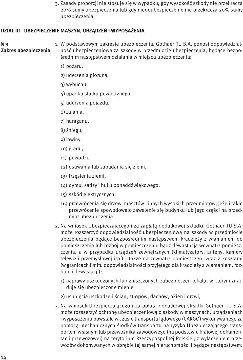 przedmiocie ubezpieczenia, będące bezpośrednim następstwem działania w miejscu ubezpieczenia: 1) pożaru, 2) uderzenia pioruna, 3) wybuchu, 4) upadku statku powietrznego, 5) uderzenia pojazdu, 6)