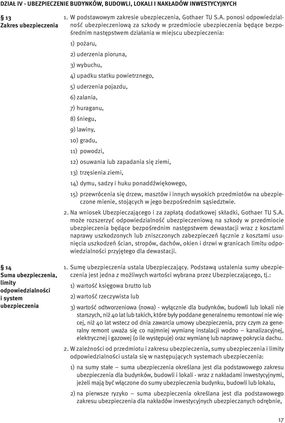 ponosi odpowiedzialność ubezpieczeniową za szkody w przedmiocie ubezpieczenia będące bezpośrednim następstwem działania w miejscu ubezpieczenia: 1) pożaru, 2) uderzenia pioruna, 3) wybuchu, 4) upadku