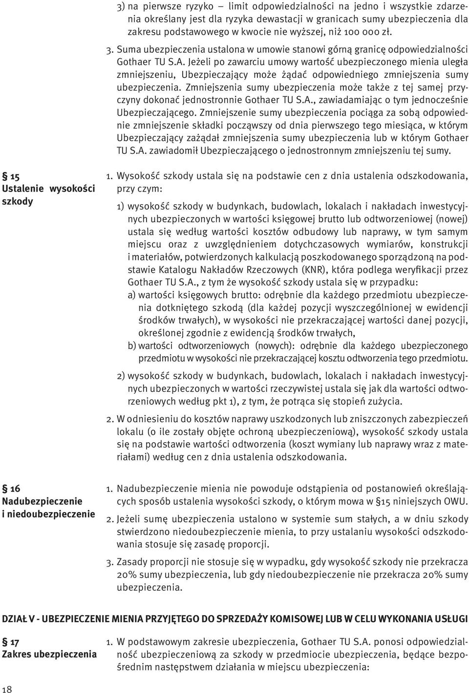 Jeżeli po zawarciu umowy wartość ubezpieczonego mienia uległa zmniejszeniu, Ubezpieczający może żądać odpowiedniego zmniejszenia sumy ubezpieczenia.