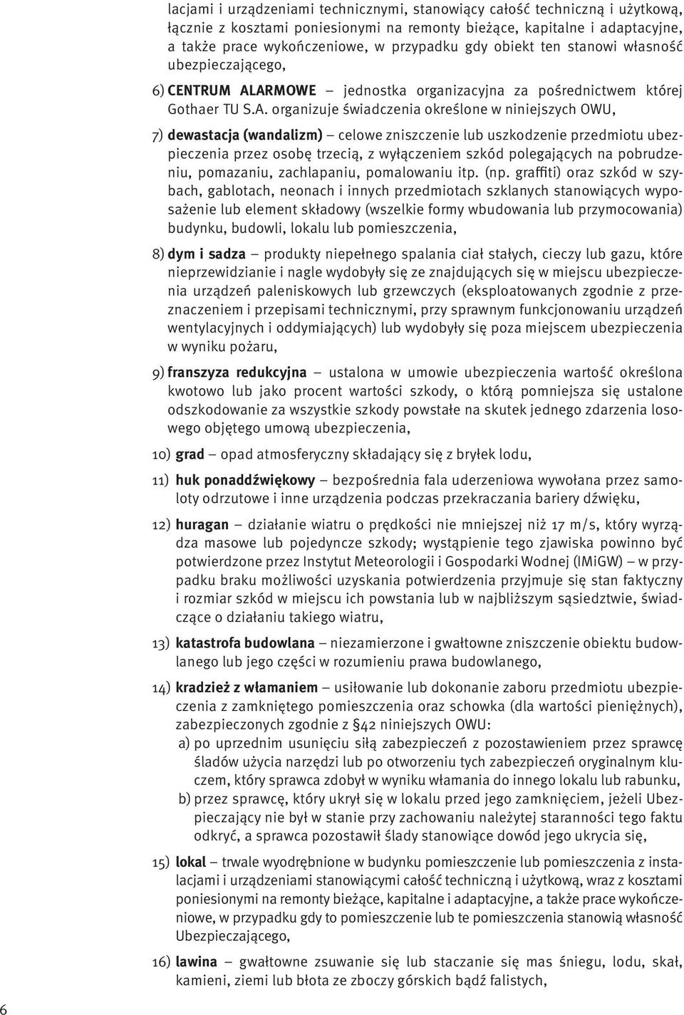 ARMOWE jednostka organizacyjna za pośrednictwem której Gothaer TU S.A. organizuje świadczenia określone w niniejszych OWU, 7) dewastacja (wandalizm) celowe zniszczenie lub uszkodzenie przedmiotu