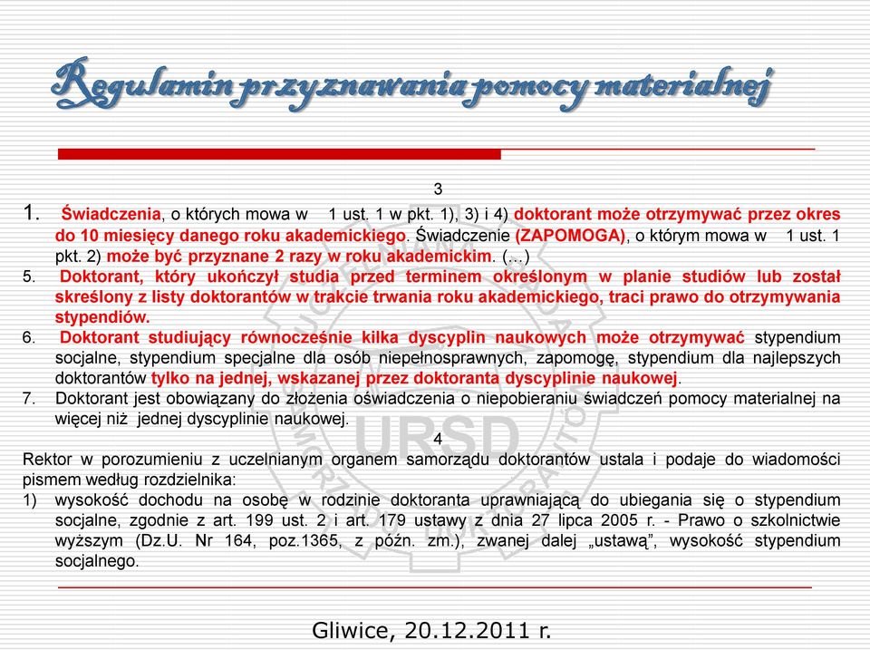 Doktorant, który ukończył studia przed terminem określonym w planie studiów lub został skreślony z listy doktorantów w trakcie trwania roku akademickiego, traci prawo do otrzymywania stypendiów. 6.