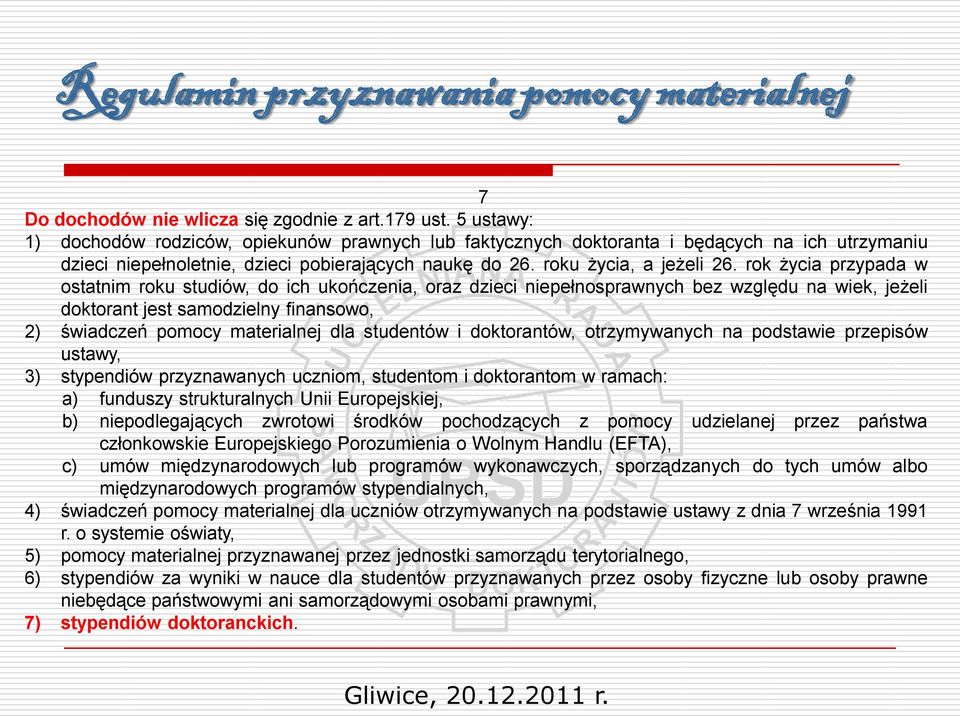 rok życia przypada w ostatnim roku studiów, do ich ukończenia, oraz dzieci niepełnosprawnych bez względu na wiek, jeżeli doktorant jest samodzielny finansowo, 2) świadczeń pomocy materialnej dla