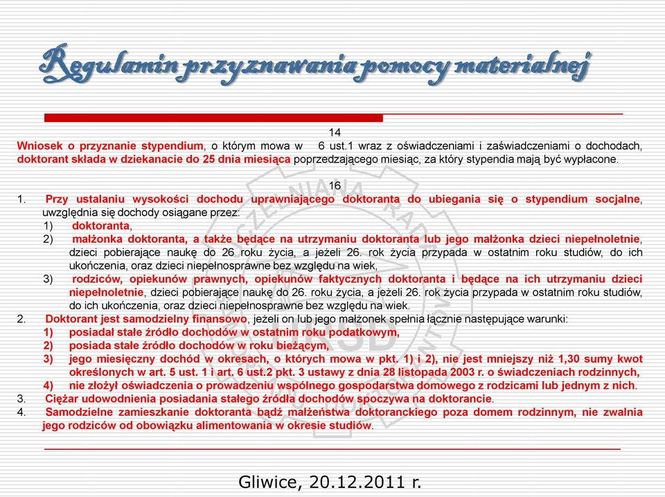 Przy ustalaniu wysokości dochodu uprawniającego doktoranta do ubiegania się o stypendium socjalne, uwzględnia się dochody osiągane przez: 1) doktoranta, 2) małżonka doktoranta, a także będące na