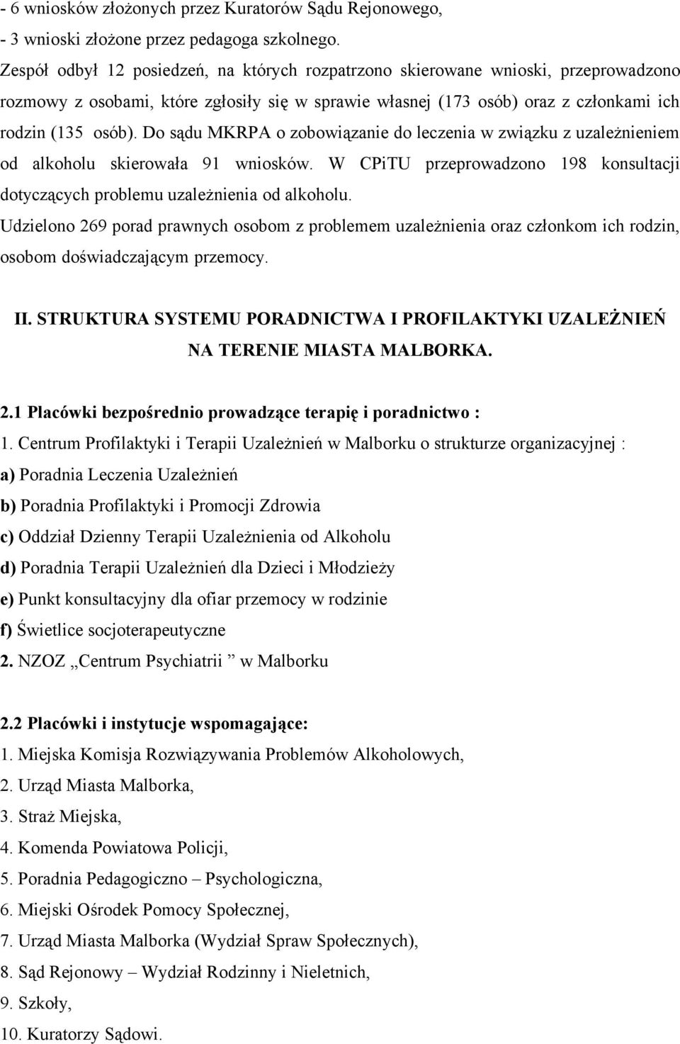 Do sądu MKRPA o zobowiązanie do leczenia w związku z uzależnieniem od alkoholu skierowała 91 wniosków. W CPiTU przeprowadzono 198 konsultacji dotyczących problemu uzależnienia od alkoholu.