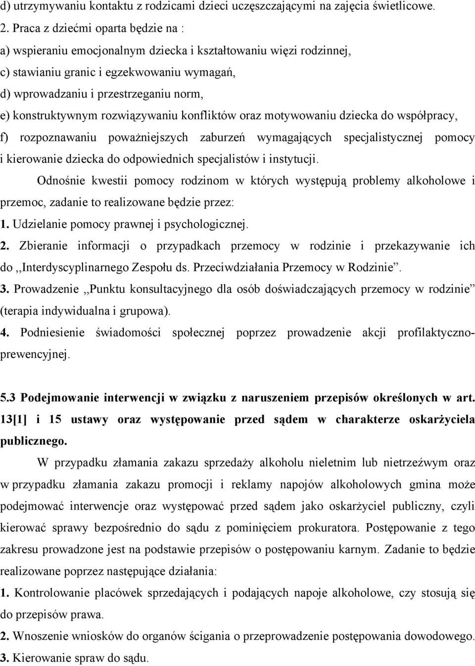 konstruktywnym rozwiązywaniu konfliktów oraz motywowaniu dziecka do współpracy, f) rozpoznawaniu poważniejszych zaburzeń wymagających specjalistycznej pomocy i kierowanie dziecka do odpowiednich
