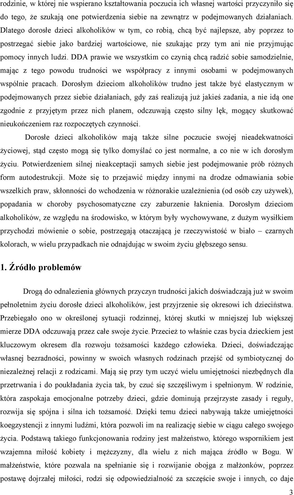 DDA prawie we wszystkim co czynią chcą radzić sobie samodzielnie, mając z tego powodu trudności we współpracy z innymi osobami w podejmowanych wspólnie pracach.