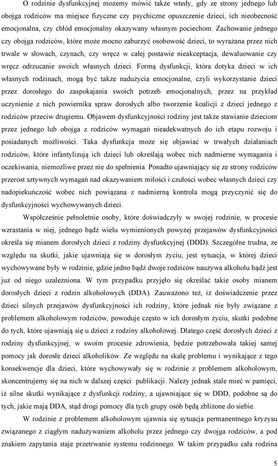 Zachowanie jednego czy obojga rodziców, które może mocno zaburzyć osobowość dzieci, to wyrażana przez nich trwale w słowach, czynach, czy wręcz w całej postawie nieakceptacja, dewaluowanie czy wręcz