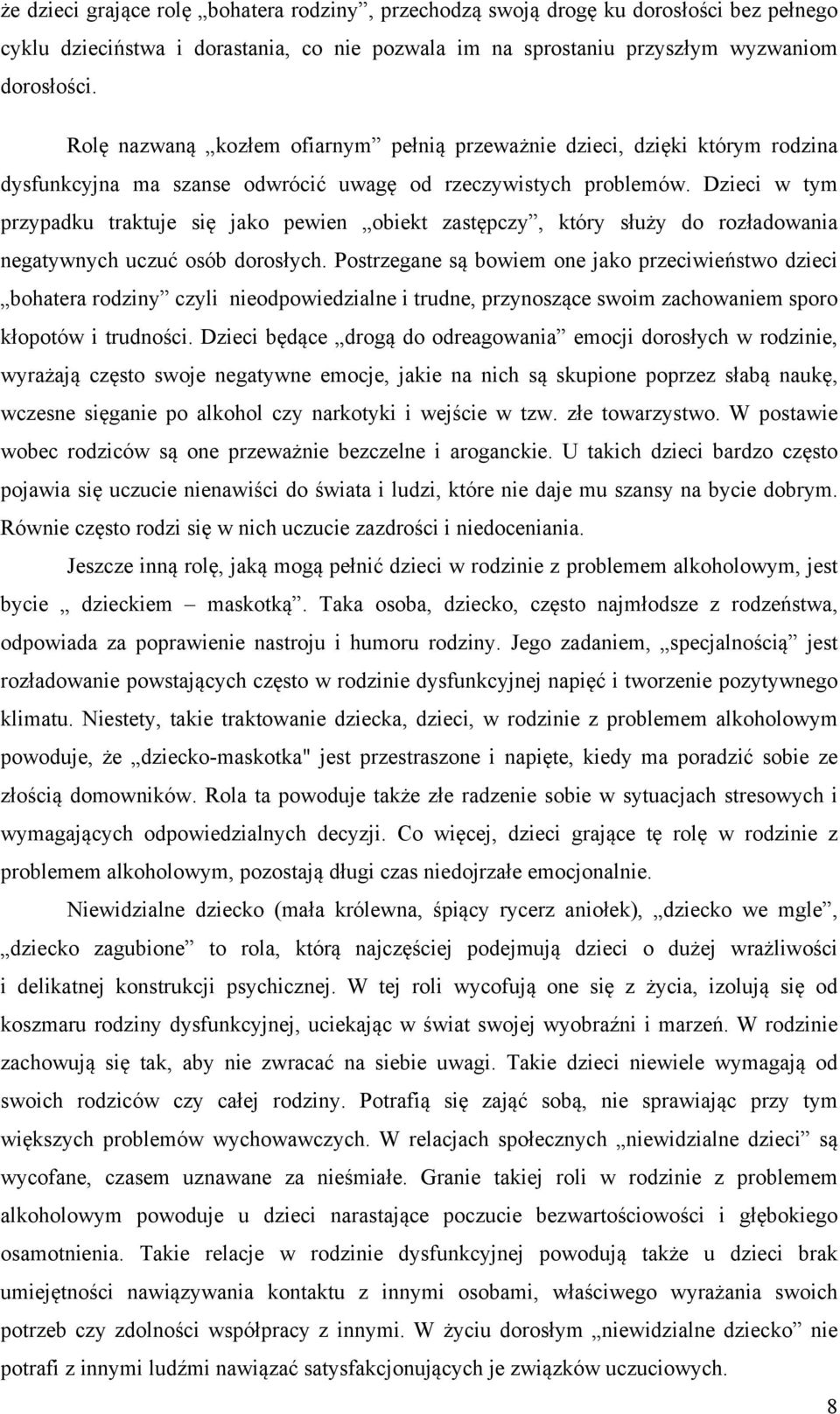 Dzieci w tym przypadku traktuje się jako pewien obiekt zastępczy, który służy do rozładowania negatywnych uczuć osób dorosłych.