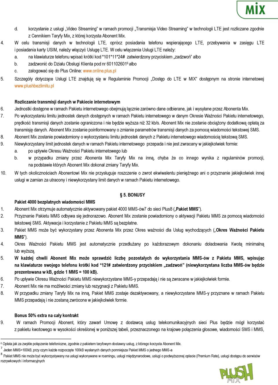 W celu włączenia Usługi LTE należy: a. na klawiaturze telefonu wpisać krótki kod *101*11*24# zatwierdzony przyciskiem zadzwoń albo b. zadzwonić do Działu Obsługi Klienta pod nr 601102601 6 albo c.