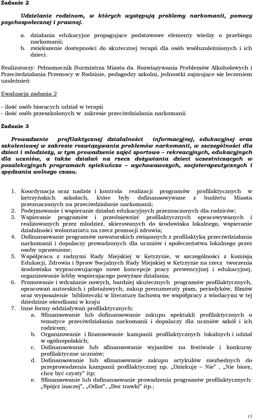 Przeciwdziałania Przemocy w Rodzinie, pedagodzy szkolni, jednostki zajmujące się leczeniem uzaleŝnień Ewaluacja zadania 2 - ilość osób biorących udział w terapii - ilość osób przeszkolonych w