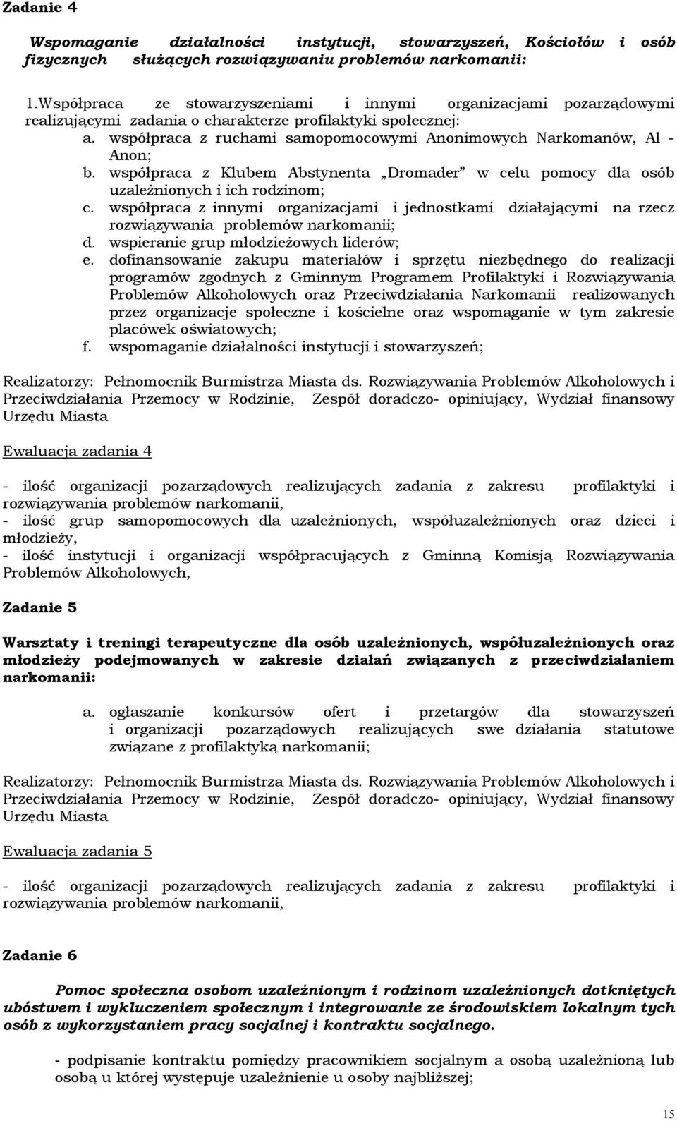 współpraca z ruchami samopomocowymi Anonimowych Narkomanów, Al - Anon; b. współpraca z Klubem Abstynenta Dromader w celu pomocy dla osób uzaleŝnionych i ich rodzinom; c.