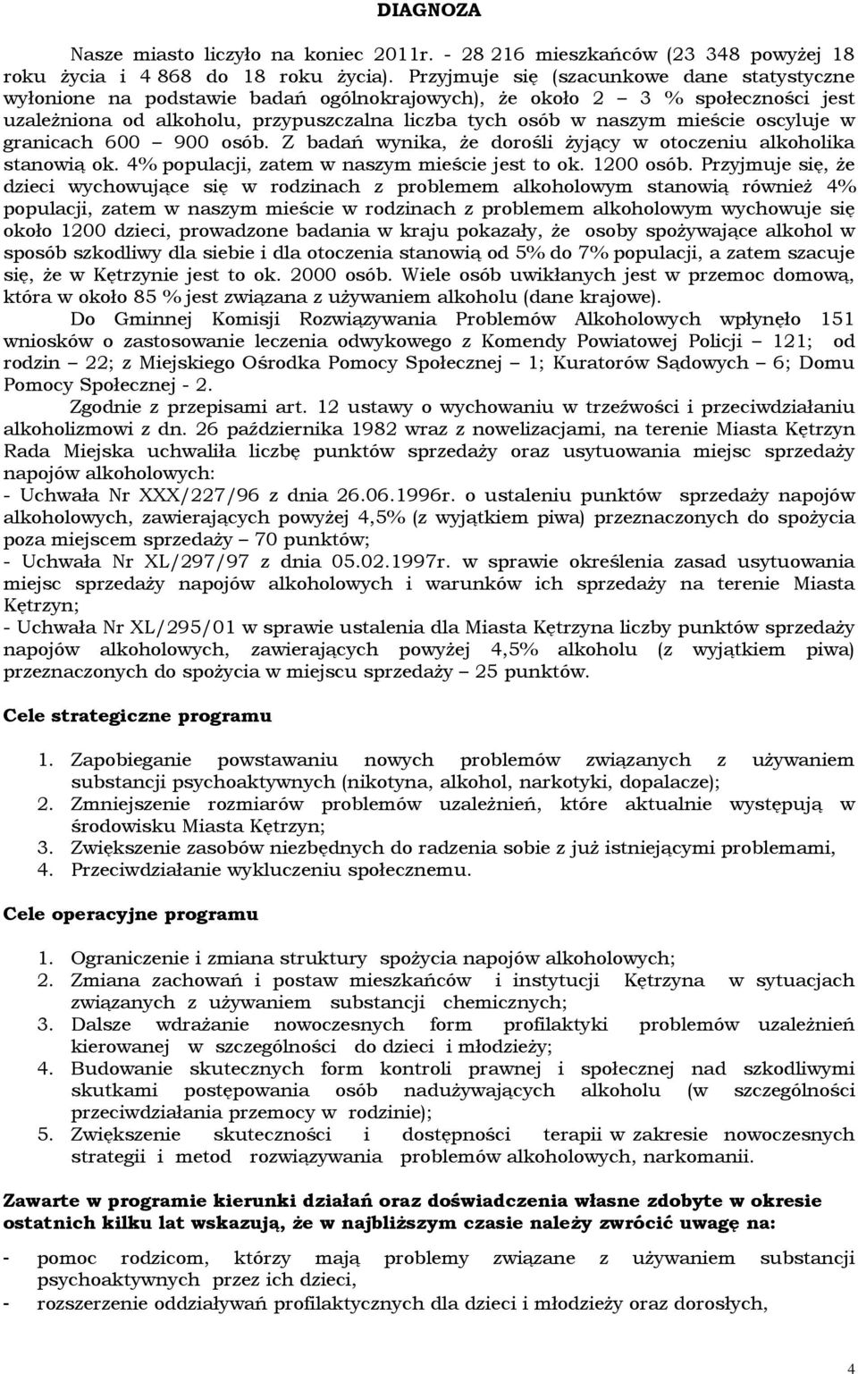 oscyluje w granicach 600 900 osób. Z badań wynika, Ŝe dorośli Ŝyjący w otoczeniu alkoholika stanowią ok. 4% populacji, zatem w naszym mieście jest to ok. 1200 osób.
