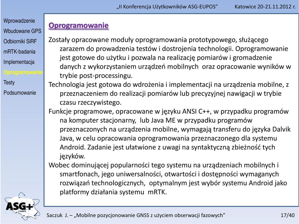 Technologia jest gotowa do wdrożenia i implementacji na urządzenia mobilne, z przeznaczeniem do realizacji pomiarów lub precyzyjnej nawigacji w trybie czasu rzeczywistego.