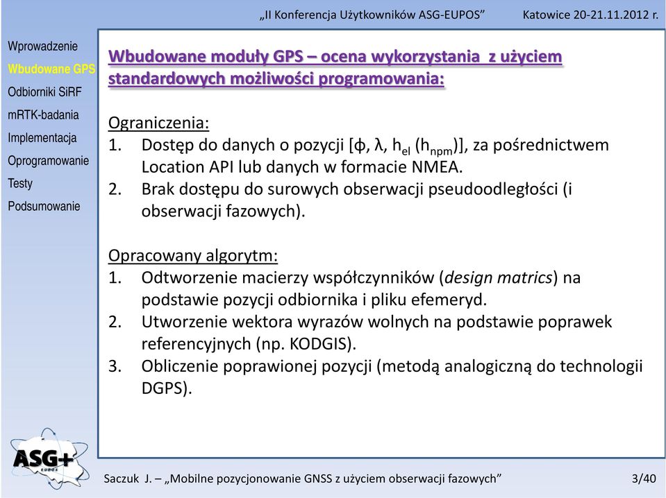 Brak dostępu do surowych obserwacji pseudoodległości (i obserwacji fazowych). Opracowany algorytm: 1.