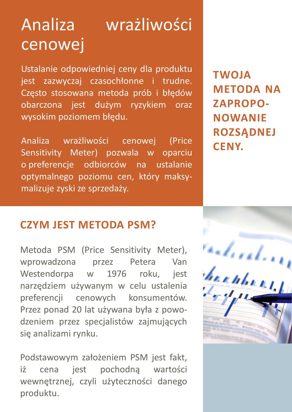 Analiza wrażliwości cenowej (Price Sensitivity Meter) pozwala w oparciu o preferencje odbiorców na ustalanie optymalnego poziomu cen, który maksymalizuje zyski ze sprzedaży.