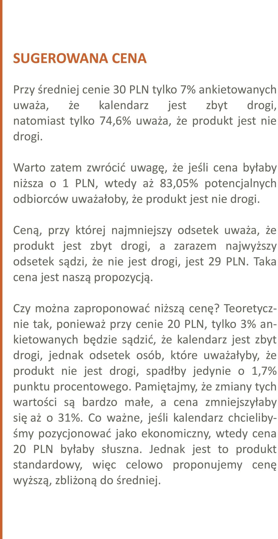 Ceną, przy której najmniejszy odsetek uważa, że produkt jest zbyt drogi, a zarazem najwyższy odsetek sądzi, że nie jest drogi, jest 29 PLN. Taka cena jest naszą propozycją.