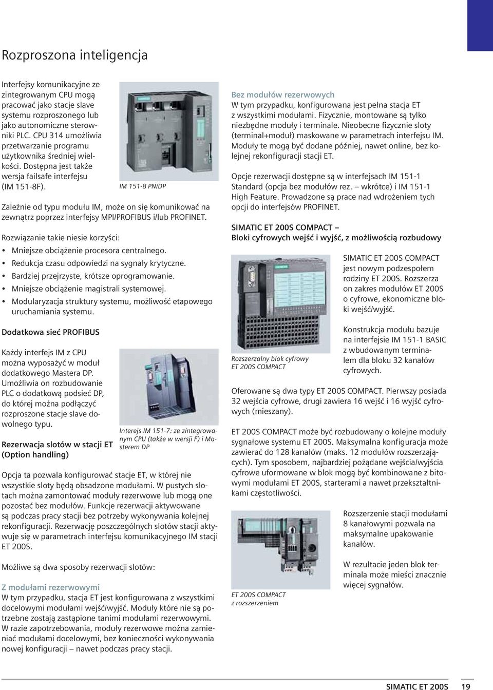 Zależnie od typu modułu IM, może on się komunikować na zewnątrz poprzez interfejsy MPI/PROFIBUS i/lub PROFINET. Rozwiązanie takie niesie korzyści: Mniejsze obciążenie procesora centralnego.