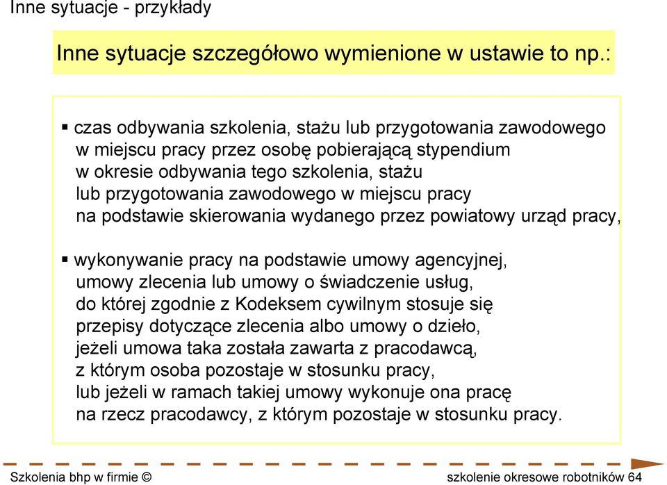 pracy na podstawie skierowania wydanego przez powiatowy urząd pracy, wykonywanie pracy na podstawie umowy agencyjnej, umowy zlecenia lub umowy o świadczenie usług, do której zgodnie z Kodeksem