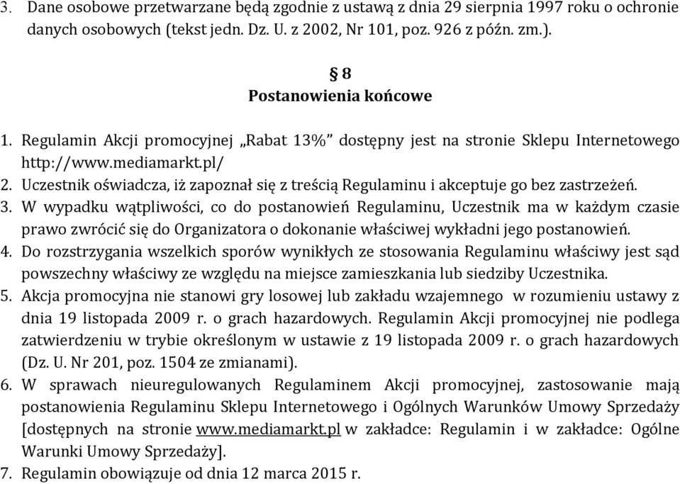 Uczestnik oświadcza, iż zapoznał się z treścią Regulaminu i akceptuje go bez zastrzeżeń. 3.