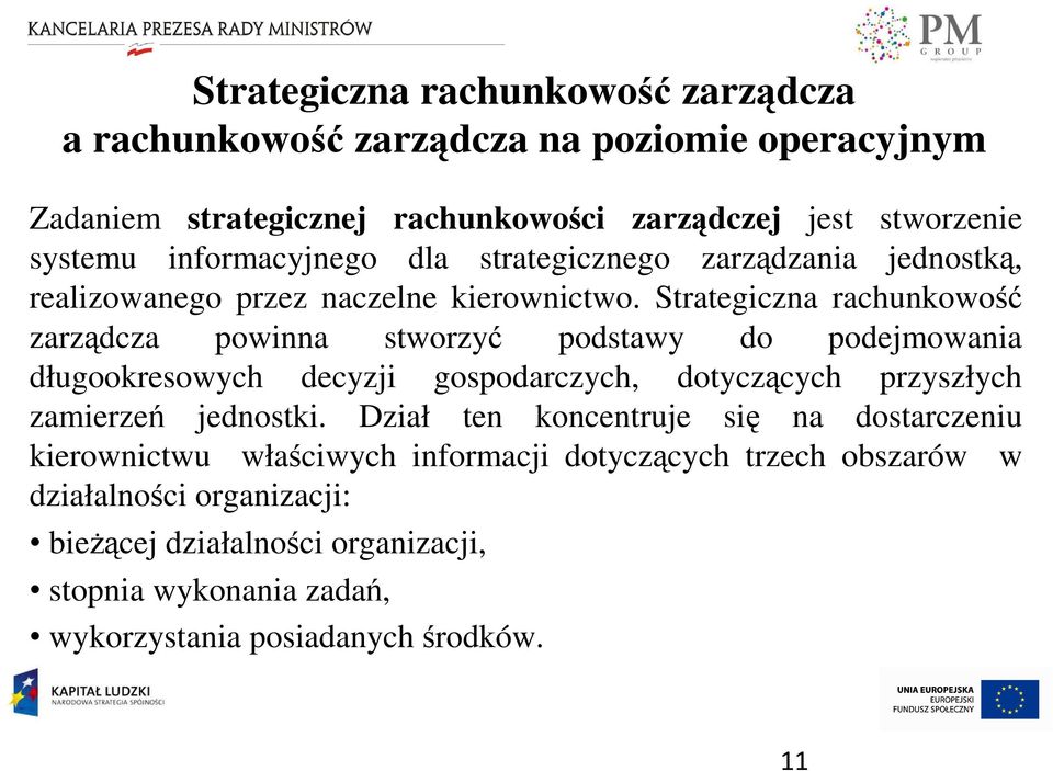 Strategiczna rachunkowość zarządcza powinna stworzyć podstawy do podejmowania długookresowych decyzji gospodarczych, dotyczących przyszłych zamierzeń jednostki.