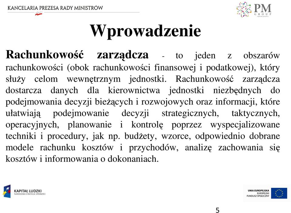 Rachunkowość zarządcza dostarcza danych dla kierownictwa jednostki niezbędnych do podejmowania decyzji bieŝących i rozwojowych oraz informacji, które