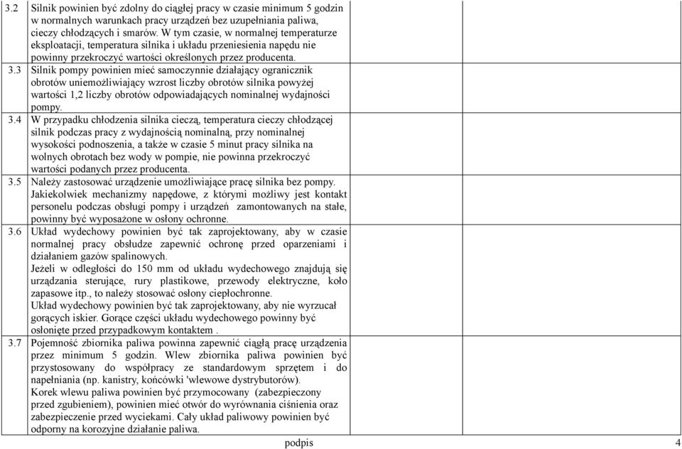 3 Silnik pompy powinien mieć samoczynnie działający ogranicznik obrotów uniemożliwiający wzrost liczby obrotów silnika powyżej wartości 1,2 liczby obrotów odpowiadających nominalnej wydajności pompy.