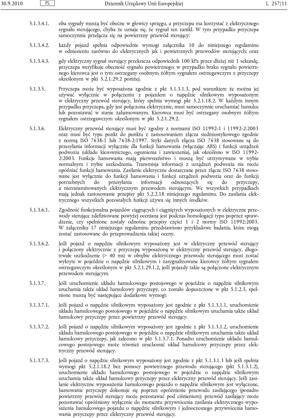 każdy pojazd spełnia odpowiednie wymogi załącznika 10 do niniejszego regulaminu w odniesieniu zarówno do elektrycznych jak i powietrznych przewodów sterujących; oraz 5.1.3.