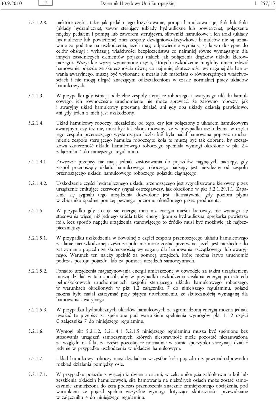 pompą lub zaworem sterującym, siłowniki hamulcowe i ich tłoki (układy hydrauliczne lub powietrzne) oraz zespoły dźwigniowo-krzywkowe hamulców nie są uznawane za podatne na uszkodzenia, jeżeli mają