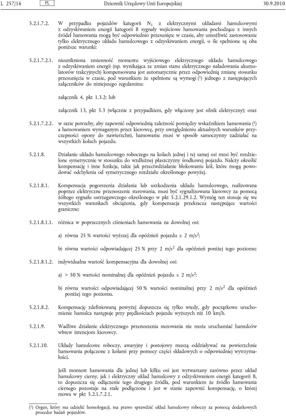 oba poniższe warunki: 5.2.1.7.2.1. nieunikniona zmienność momentu wyjściowego elektrycznego układu hamulcowego z odzyskiwaniem energii (np.