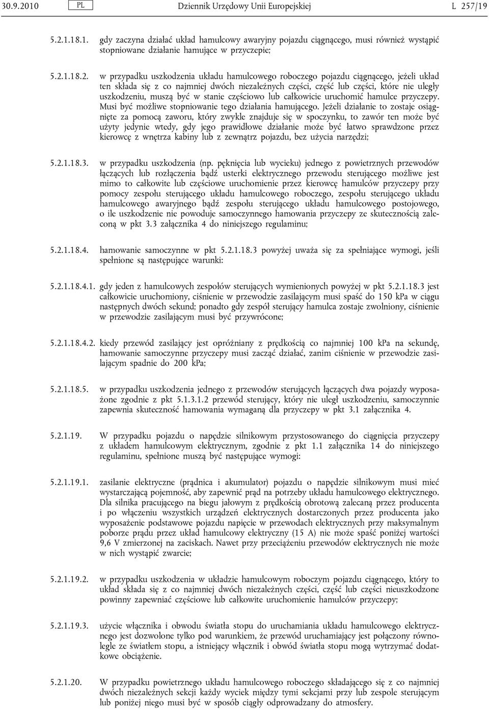muszą być w stanie częściowo lub całkowicie uruchomić hamulce przyczepy. Musi być możliwe stopniowanie tego działania hamującego.