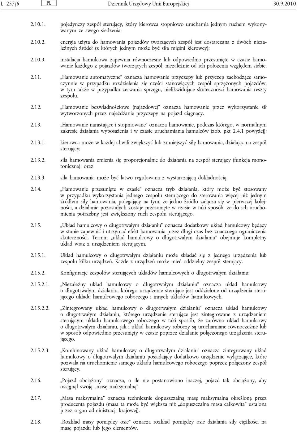 Hamowanie automatyczne oznacza hamowanie przyczepy lub przyczep zachodzące samoczynnie w przypadku rozdzielenia się części stanowiących zespół sprzężonych pojazdów, w tym także w przypadku zerwania