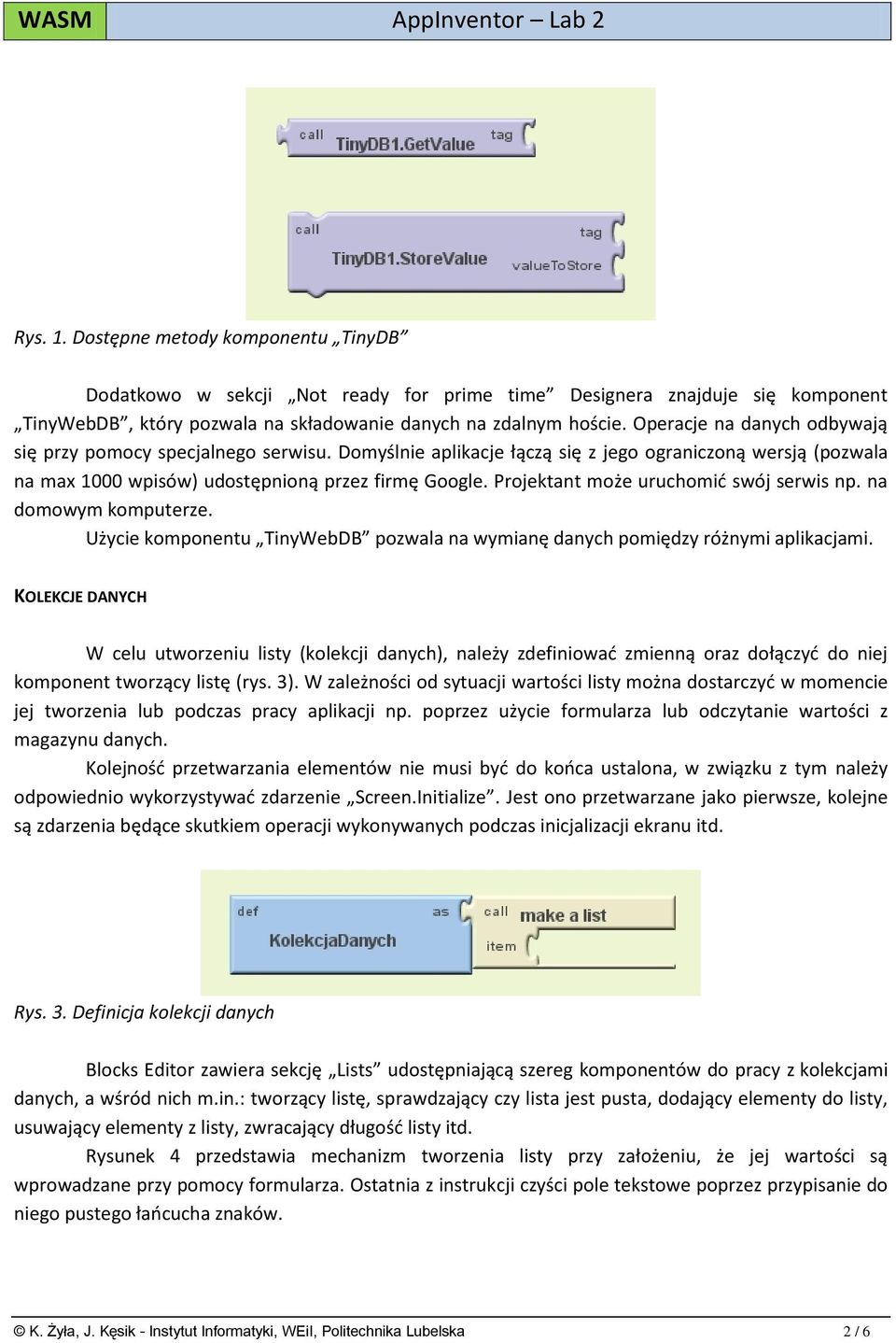 Projektant może uruchomić swój serwis np. na domowym komputerze. Użycie komponentu TinyWebDB pozwala na wymianę danych pomiędzy różnymi aplikacjami.