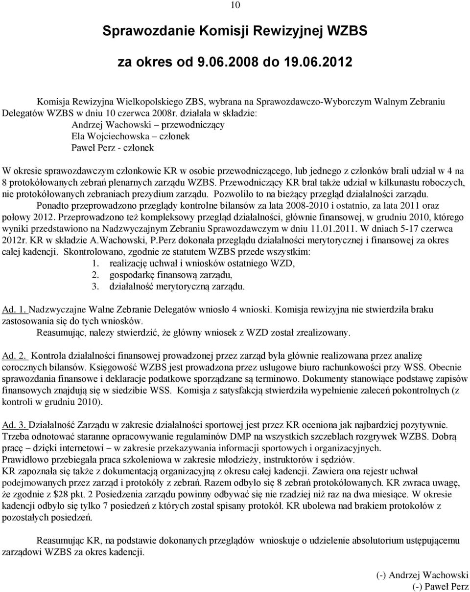 udział w 4 na 8 protokółowanych zebrań plenarnych zarządu WZBS. Przewodniczący KR brał także udział w kilkunastu roboczych, nie protokółowanych zebraniach prezydium zarządu.