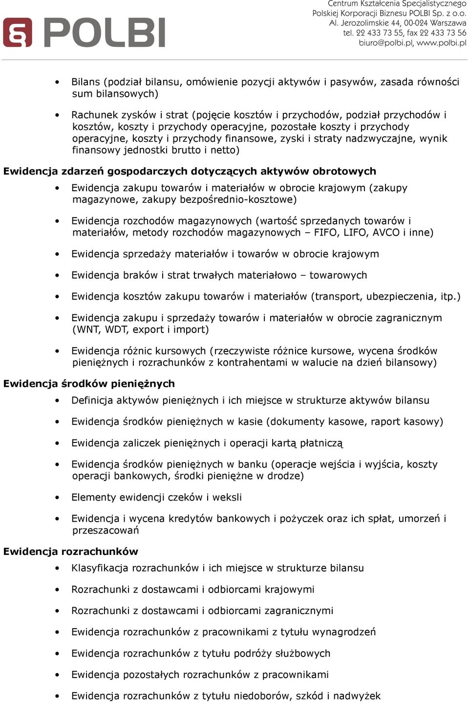 aktywów obrotowych Ewidencja zakupu towarów i materiałów w obrocie krajowym (zakupy magazynowe, zakupy bezpośrednio-kosztowe) Ewidencja rozchodów magazynowych (wartość sprzedanych towarów i