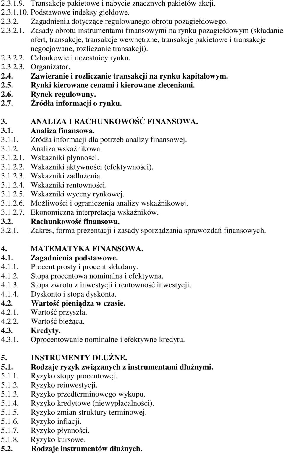 2.7. Źródła informacji o rynku. 3. ANALIZA I RACHUNKOWOŚĆ FINANSOWA. 3.1. Analiza finansowa. 3.1.1. Źródła informacji dla potrzeb analizy finansowej. 3.1.2. Analiza wskaźnikowa. 3.1.2.1. Wskaźniki płynności.