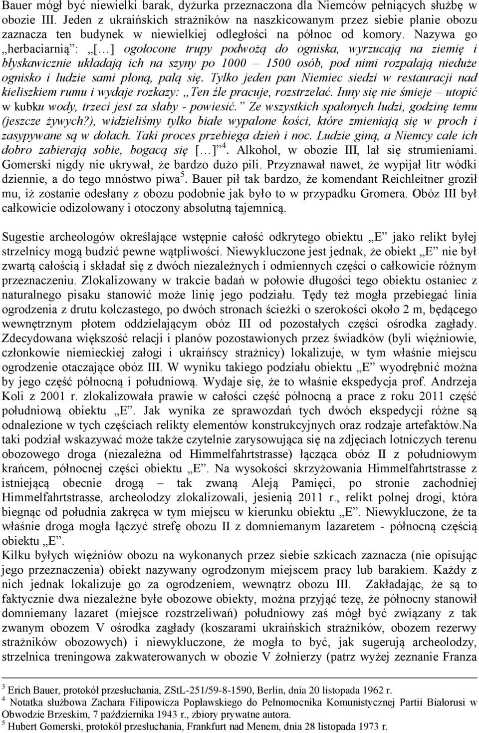 Nazywa go herbaciarnią : [ ] ogołocone trupy podwożą do ogniska, wyrzucają na ziemię i błyskawicznie układają ich na szyny po 1000 1500 osób, pod nimi rozpalają nieduże ognisko i ludzie sami płoną,
