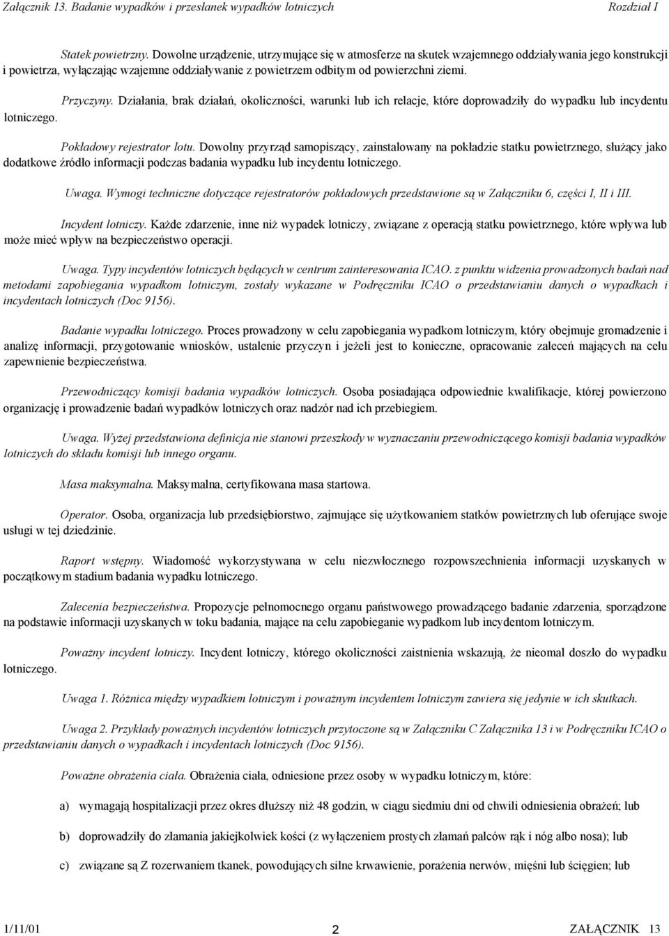 Przyczyny. Działania, brak działań, okoliczności, warunki lub ich relacje, które doprowadziły do wypadku lub incydentu lotniczego. Pokładowy rejestrator lotu.