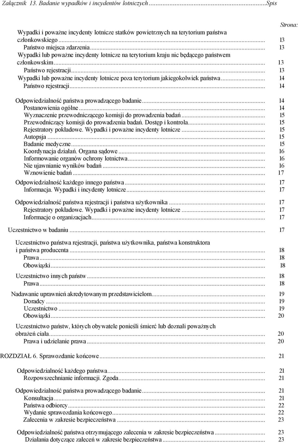 .. 13 Wypadki lub poważne incydenty lotnicze poza terytorium jakiegokolwiek państwa... 14 Państwo rejestracji... 14 Odpowiedzialność państwa prowadzącego badanie... 14 Postanowienia ogólne.