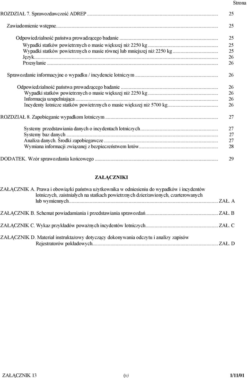 .. 26 Odpowiedzialność państwa prowadzącego badanie... 26 Wypadki statków powietrznych o masie większej niż 2250 kg... 26 Informacja uzupełniająca.