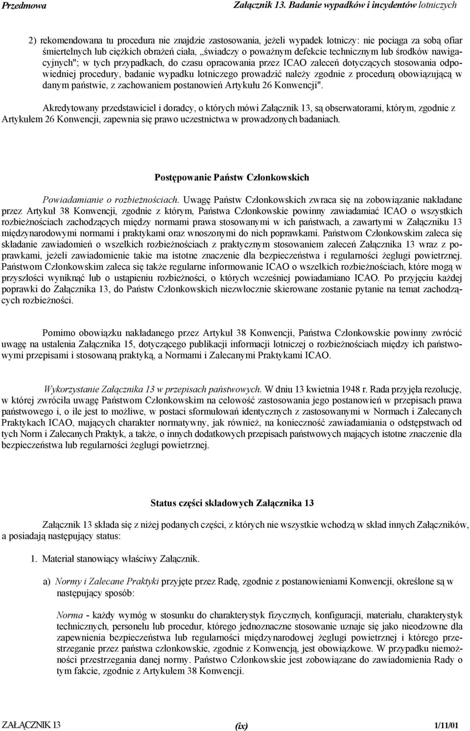 o poważnym defekcie technicznym lub środków nawigacyjnych"; w tych przypadkach, do czasu opracowania przez ICAO zaleceń dotyczących stosowania odpowiedniej procedury, badanie wypadku lotniczego
