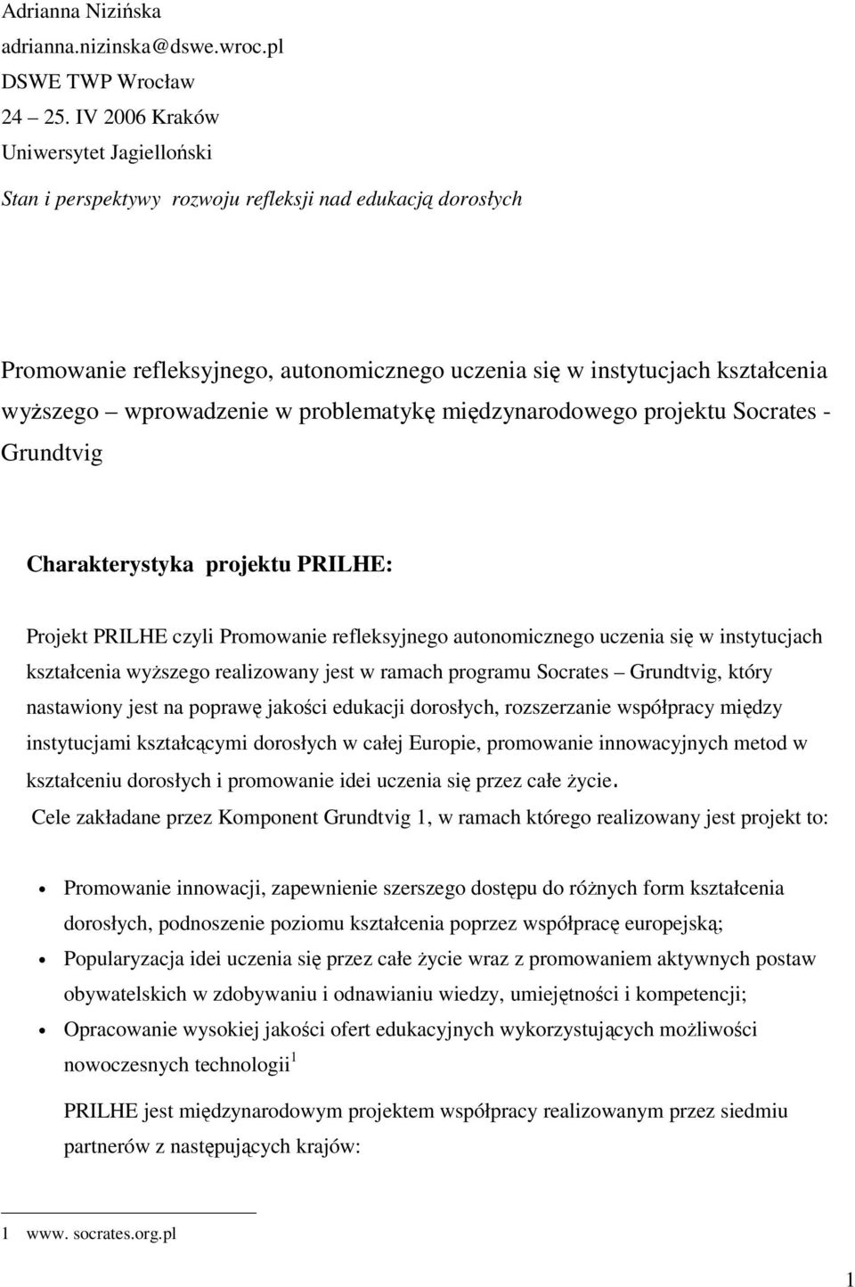 wprowadzenie w problematykę międzynarodowego projektu Socrates - Grundtvig Charakterystyka projektu PRILHE: Projekt PRILHE czyli Promowanie refleksyjnego autonomicznego uczenia się w instytucjach