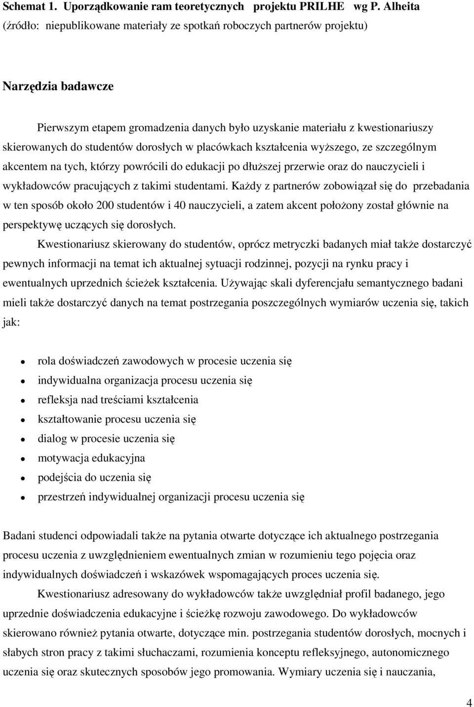studentów dorosłych w placówkach kształcenia wyższego, ze szczególnym akcentem na tych, którzy powrócili do edukacji po dłuższej przerwie oraz do nauczycieli i wykładowców pracujących z takimi