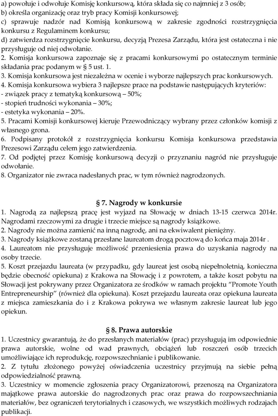 Komisja konkursowa zapoznaje się z pracami konkursowymi po ostatecznym terminie składania prac podanym w 5 ust. 1. 3.