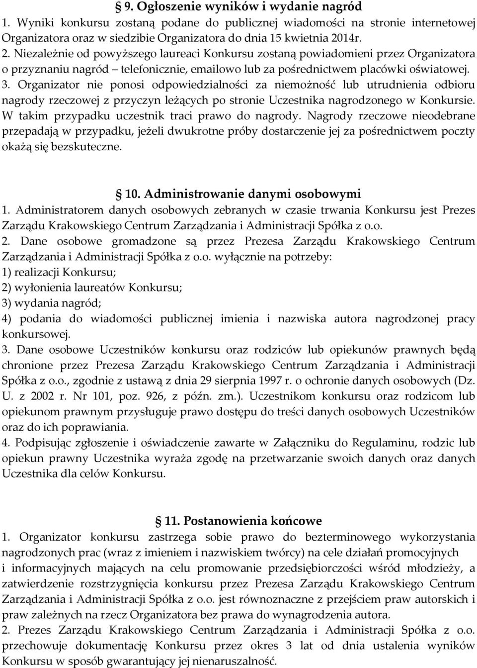 Organizator nie ponosi odpowiedzialności za niemożność lub utrudnienia odbioru nagrody rzeczowej z przyczyn leżących po stronie Uczestnika nagrodzonego w Konkursie.