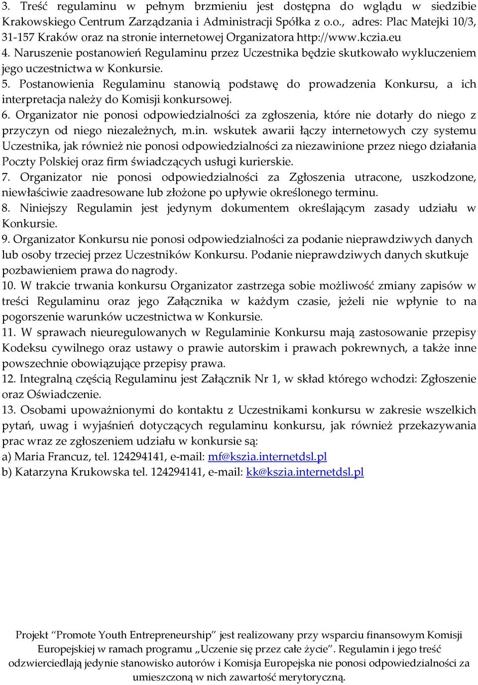 Postanowienia Regulaminu stanowią podstawę do prowadzenia Konkursu, a ich interpretacja należy do Komisji konkursowej. 6.