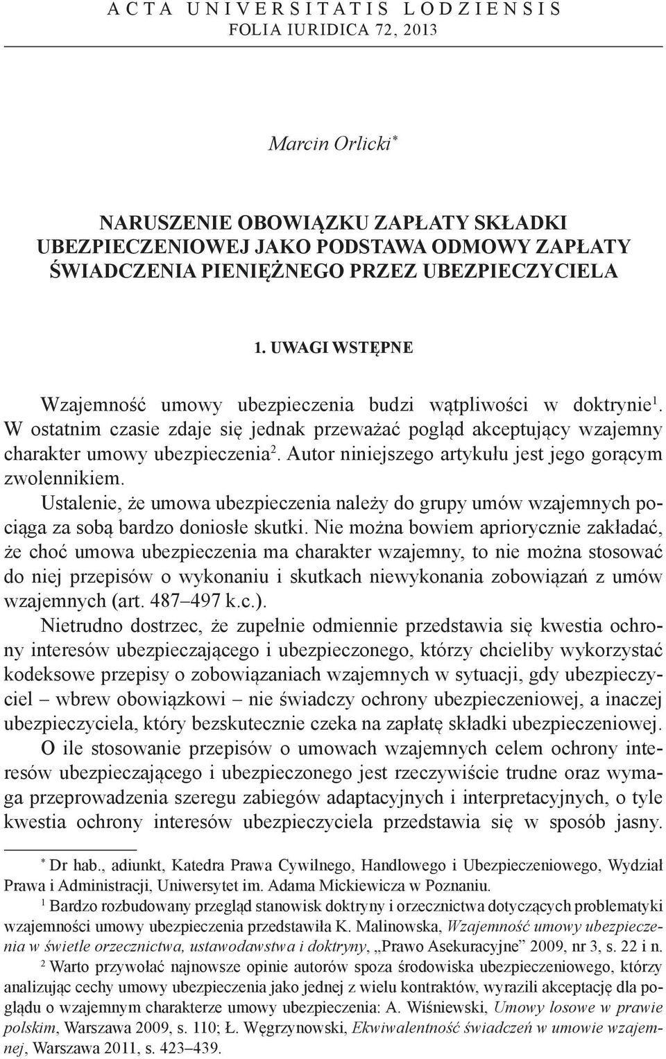 W ostatnim czasie zdaje się jednak przeważać pogląd akceptujący wzajemny charakter umowy ubezpieczenia 2. Autor niniejszego artykułu jest jego gorącym zwolennikiem.