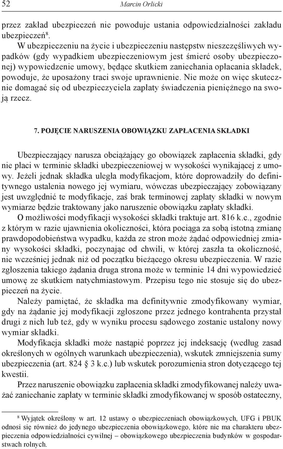 składek, powoduje, że uposażony traci swoje uprawnienie. Nie może on więc skutecznie domagać się od ubezpieczyciela zapłaty świadczenia pieniężnego na swoją rzecz. 7.